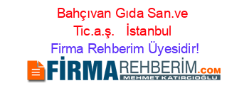 Bahçıvan+Gıda+San.ve+Tic.a.ş.+ +İstanbul Firma+Rehberim+Üyesidir!